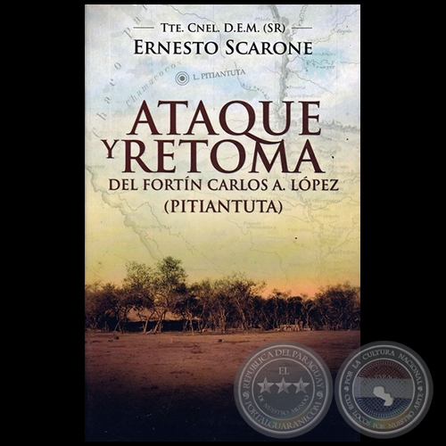 ATAQUE Y RETOMA DEL FORTÍN CARLOS A. LÓPEZ (PITIANTUTA) - Autor: TTE. CNEL. D.E.M. (SR) ERNESTO SCARONE - Año 2017